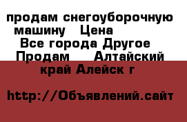 продам снегоуборочную машину › Цена ­ 55 000 - Все города Другое » Продам   . Алтайский край,Алейск г.